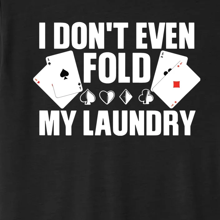 Poker Card Player I Don't Even Fold My Laundry Gambler ChromaSoft Performance T-Shirt