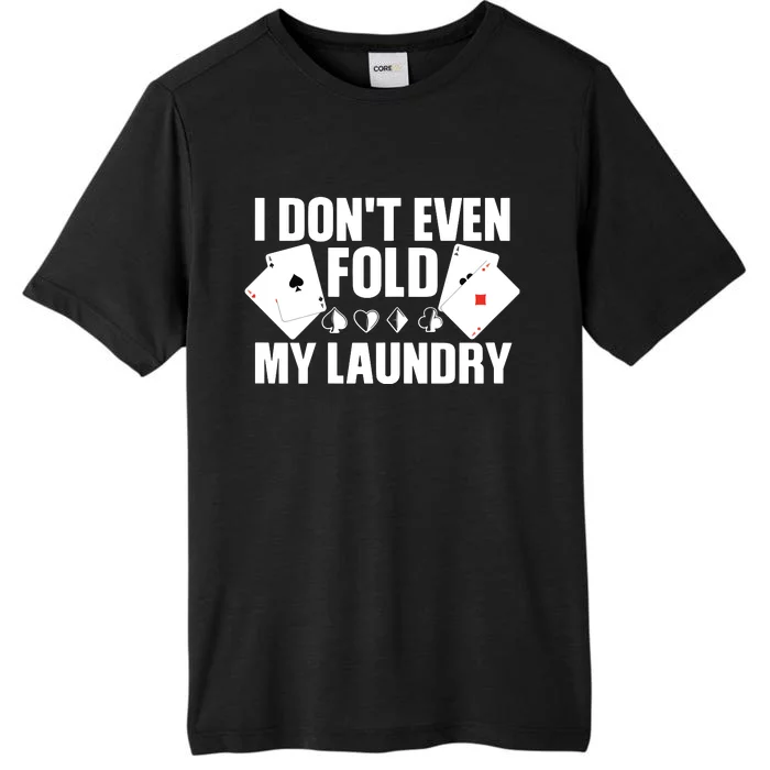 Poker Card Player I Don't Even Fold My Laundry Gambler ChromaSoft Performance T-Shirt