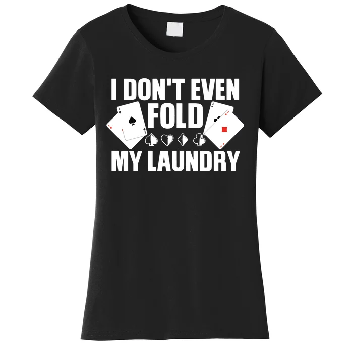 Poker Card Player I Don't Even Fold My Laundry Gambler Women's T-Shirt