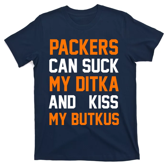 Packers Can Suck My Ditka And Kiss My Butkus T-Shirt