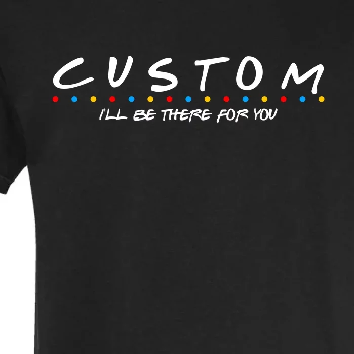 Personalized Custom Text ILl Be Here For You Garment-Dyed Heavyweight T-Shirt