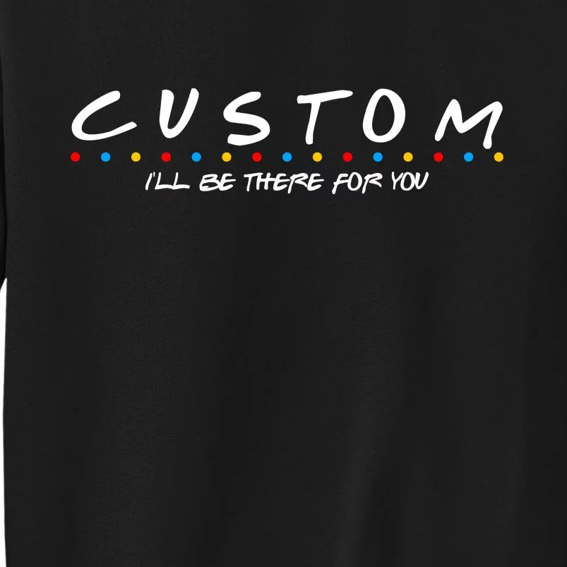 Personalized Custom Text ILl Be Here For You Sweatshirt