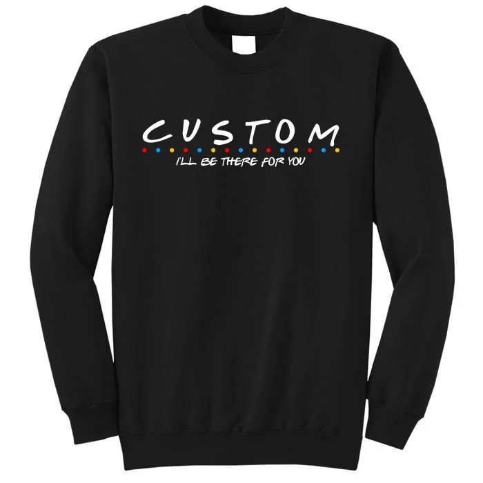 Personalized Custom Text ILl Be Here For You Sweatshirt