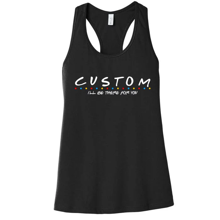 Personalized Custom Text ILl Be Here For You Women's Racerback Tank