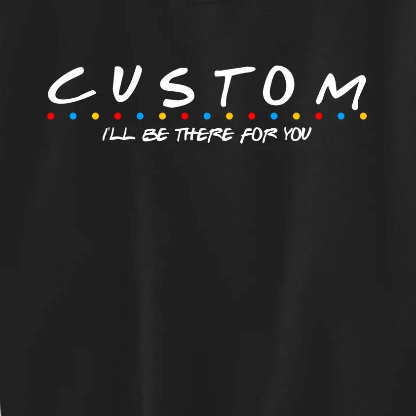 Personalized Custom Text ILl Be Here For You Kids Sweatshirt