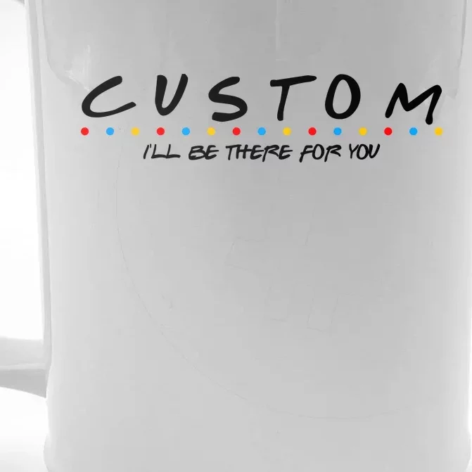 Personalized Custom Text ILl Be Here For You Front & Back Beer Stein