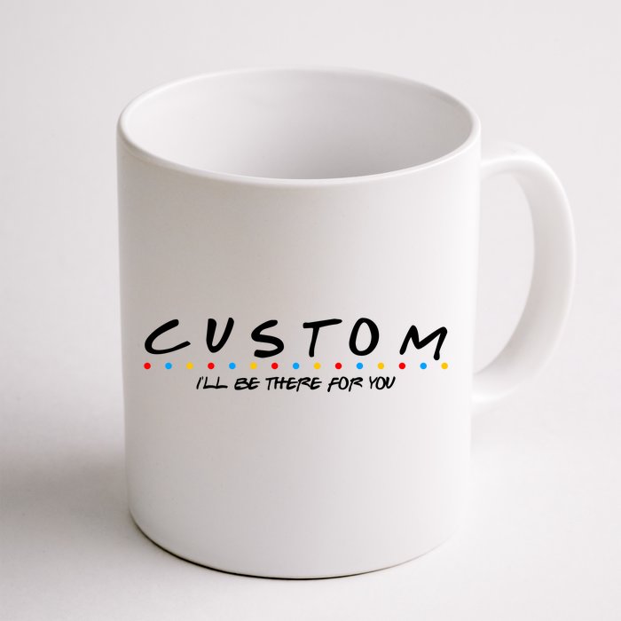 Personalized Custom Text ILl Be Here For You Front & Back Coffee Mug