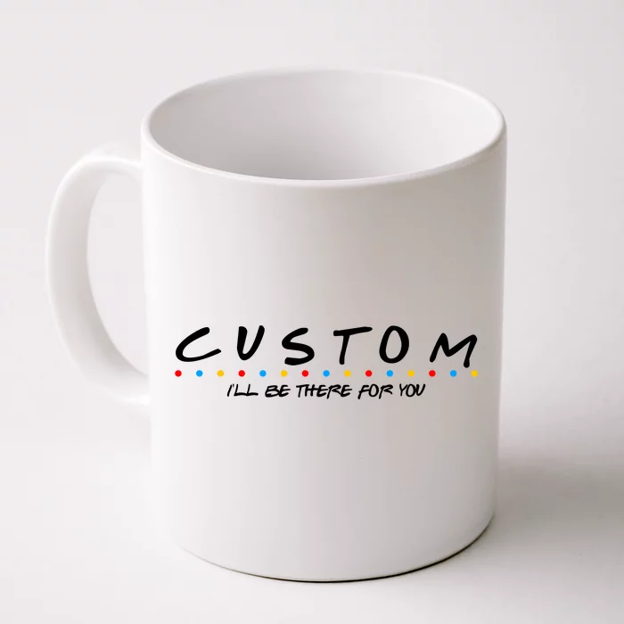 Personalized Custom Text ILl Be Here For You Front & Back Coffee Mug