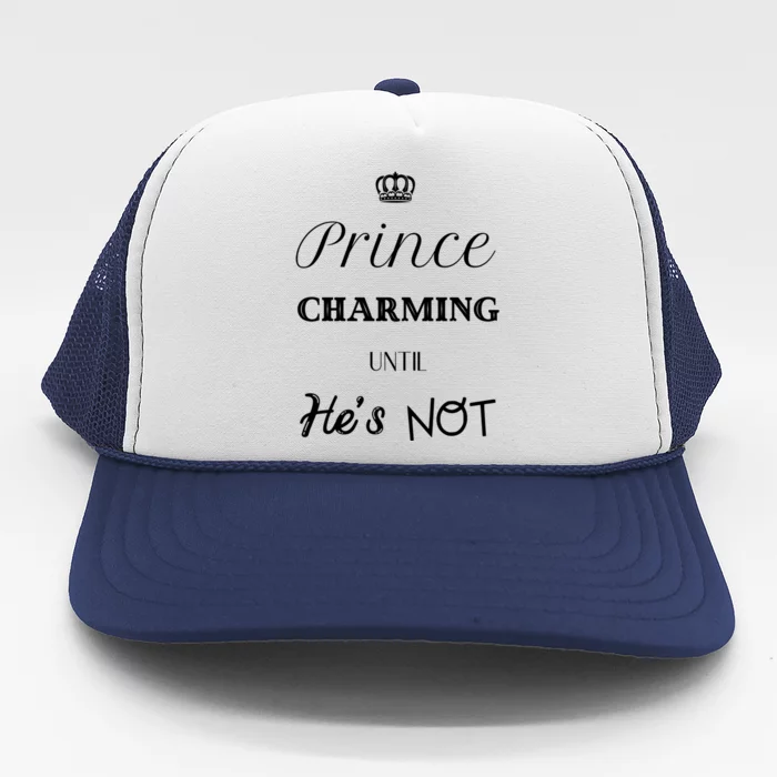 Prince Charming Until Hes Not Great Gift Trucker Hat