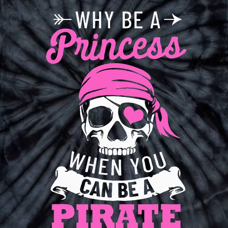 Pirate Costume Why Be A Princess When You Can Be A Pirate Tie-Dye T-Shirt