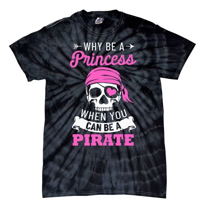 Pirate Costume Why Be A Princess When You Can Be A Pirate Tie-Dye T-Shirt