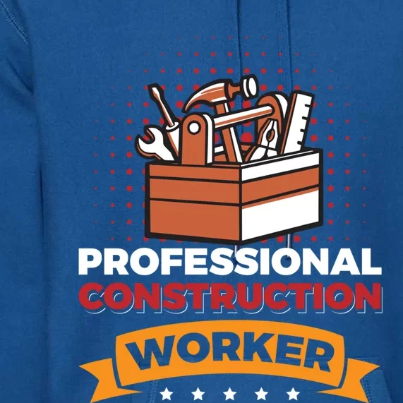 Professional Construction Worker Funny Gift Premium Hoodie