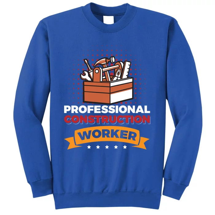 Professional Construction Worker Funny Gift Tall Sweatshirt