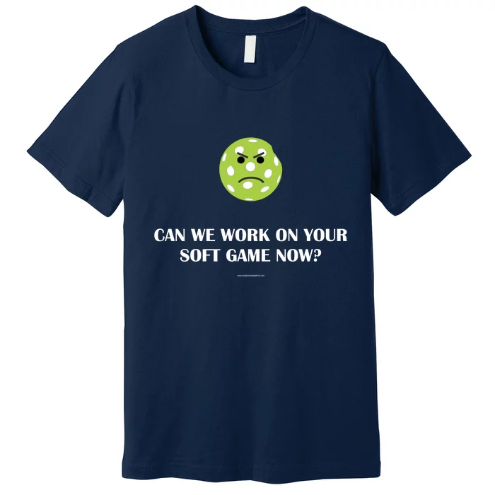 Pickleball Can We Work On Your Soft Game Now Premium T-Shirt