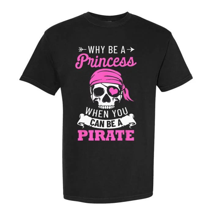 Pirate Costume Why Be A Princess When You Can Be A Pirate Garment-Dyed Heavyweight T-Shirt