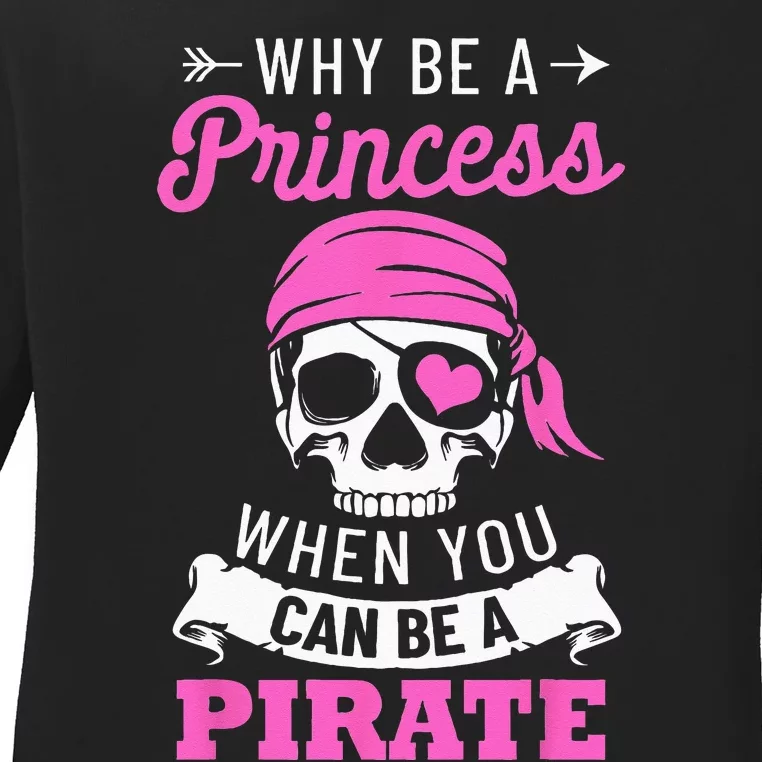 Pirate Costume Why Be A Princess When You Can Be A Pirate Ladies Long Sleeve Shirt