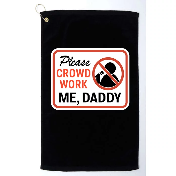 Please Crowd Work Me Daddy Platinum Collection Golf Towel