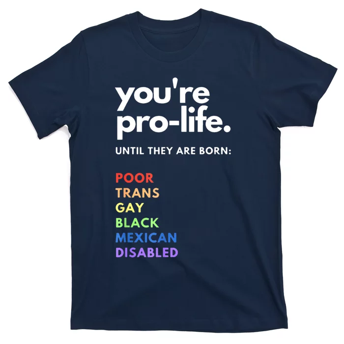 Pro Choice You're ProLife Until They Are Born T-Shirt