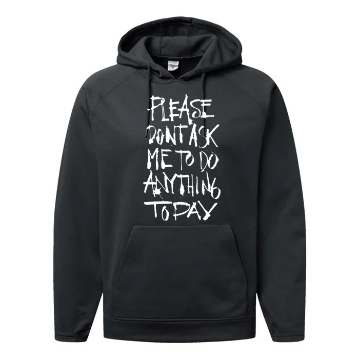 Please DonT Ask Me To Do Anything Today Funny Lazy Performance Fleece Hoodie