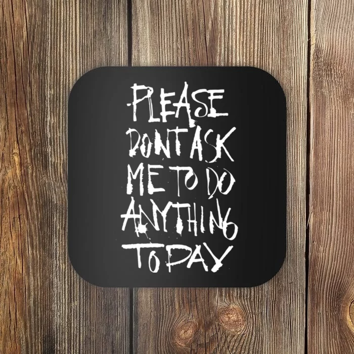 Please DonT Ask Me To Do Anything Today Funny Lazy Coaster