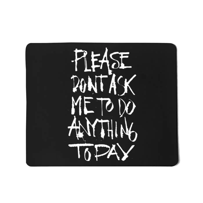 Please DonT Ask Me To Do Anything Today Funny Lazy Mousepad