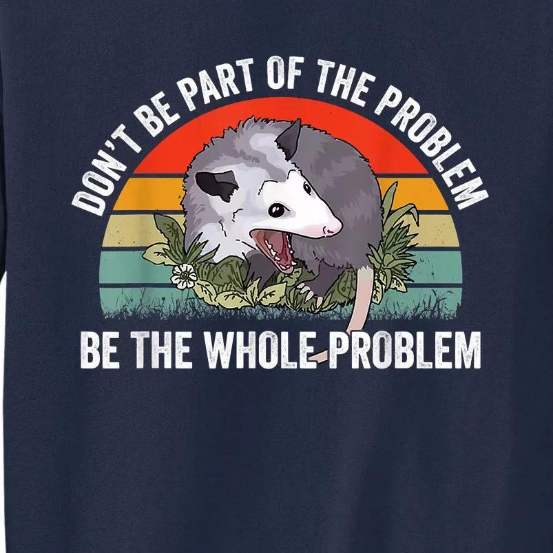 Possum Don't Be Part Of The Problem Be The Whole Problem Tall Sweatshirt