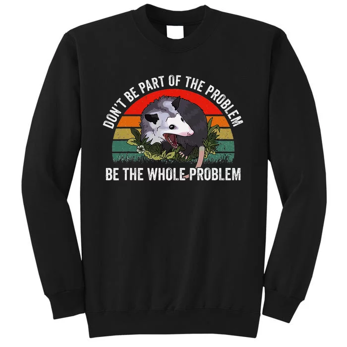 Possum DonT Be Part Of The Problem Be The Whole Problem Sweatshirt