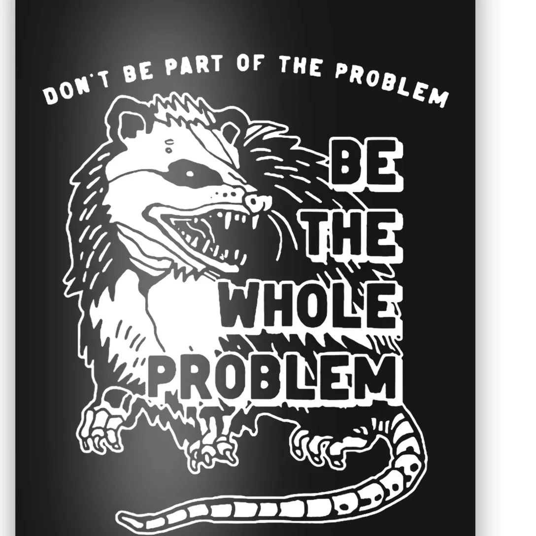 Possum Dont Be Part Of The Problem Be The Entire Problem Poster