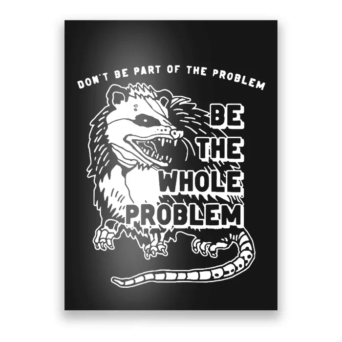 Possum Dont Be Part Of The Problem Be The Entire Problem Poster