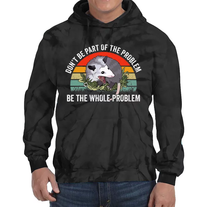 Possum DonT Be Part Of The Problem Be The Whole Problem Tie Dye Hoodie