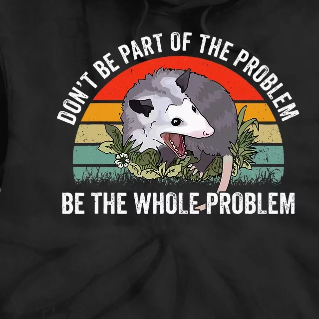 Possum DonT Be Part Of The Problem Be The Whole Problem Tie Dye Hoodie