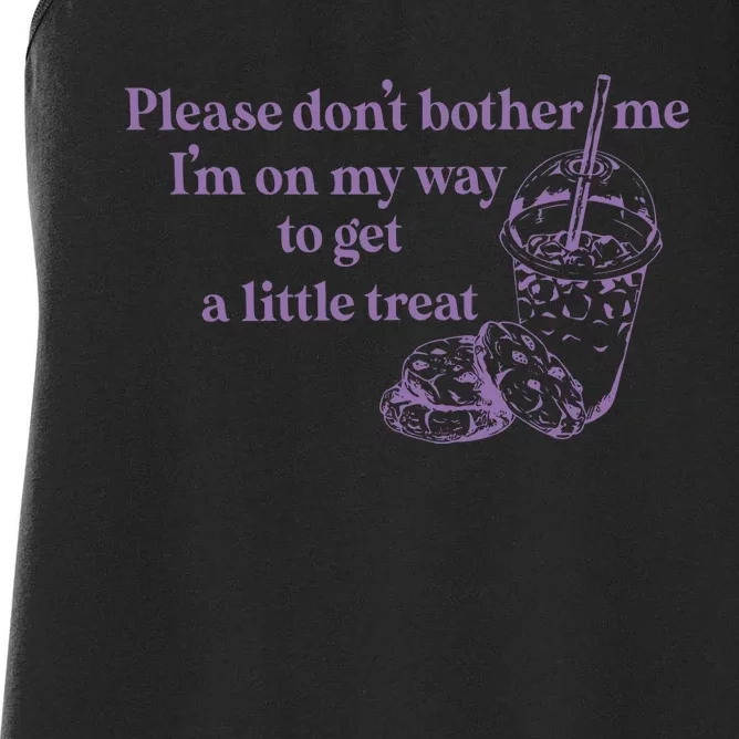 Please Dont Bother Me Im On My Way To Get A Little Treat Women's Racerback Tank