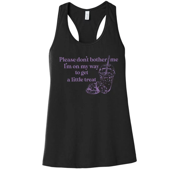 Please Dont Bother Me Im On My Way To Get A Little Treat Women's Racerback Tank