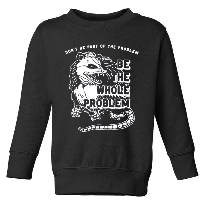 Possum Don't Be Part Of The Problem Be The Entire Problem Toddler Sweatshirt