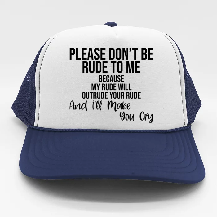 Please Dont Be Rude To Me Ill Make You Cry Funny Trucker Hat