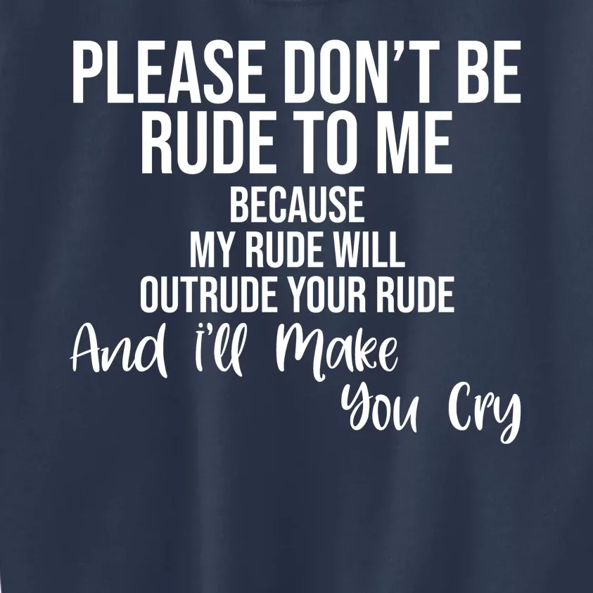 Please Dont Be Rude To Me Ill Make You Cry Funny Kids Sweatshirt