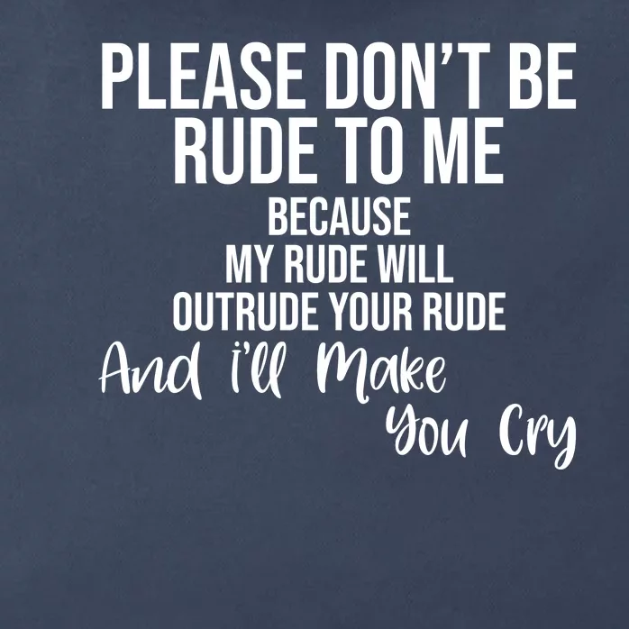 Please Dont Be Rude To Me Ill Make You Cry Funny Zip Tote Bag