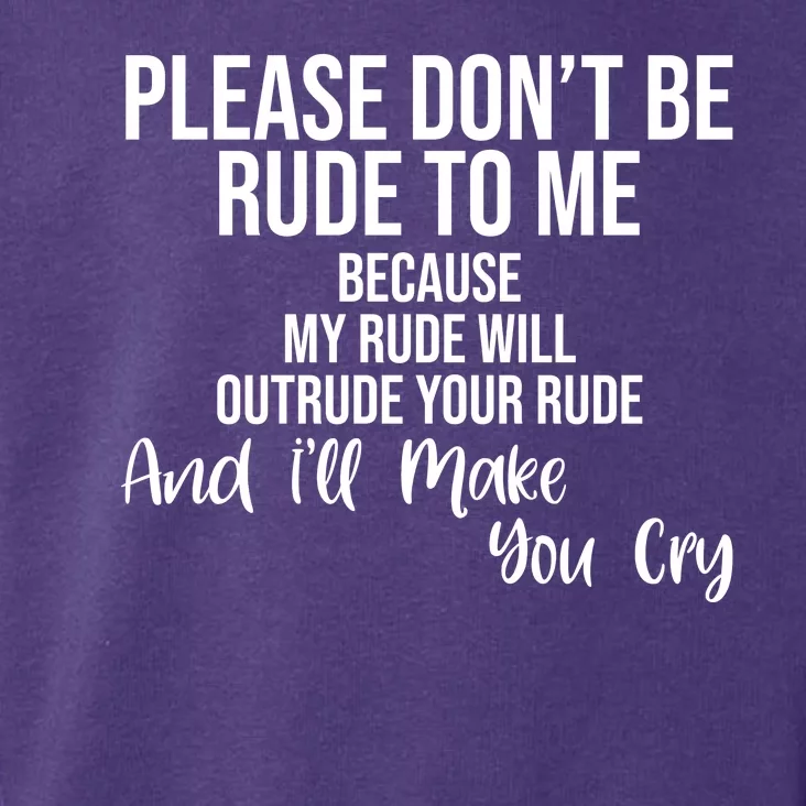 Please Dont Be Rude To Me Ill Make You Cry Funny Toddler Hoodie