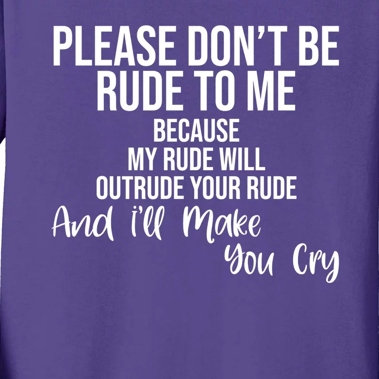 Please Dont Be Rude To Me Ill Make You Cry Funny Kids Long Sleeve Shirt