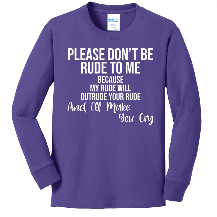 Please Dont Be Rude To Me Ill Make You Cry Funny Kids Long Sleeve Shirt