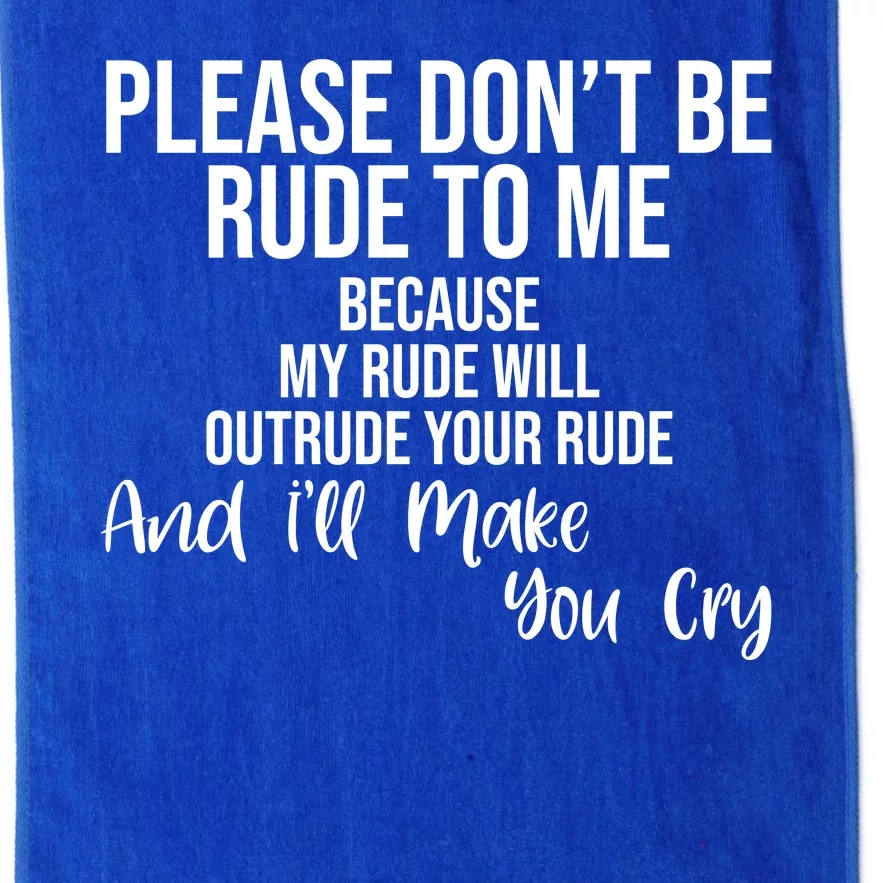 Please Dont Be Rude To Me Ill Make You Cry Funny Platinum Collection Golf Towel