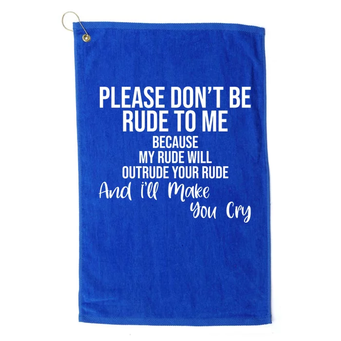 Please Dont Be Rude To Me Ill Make You Cry Funny Platinum Collection Golf Towel