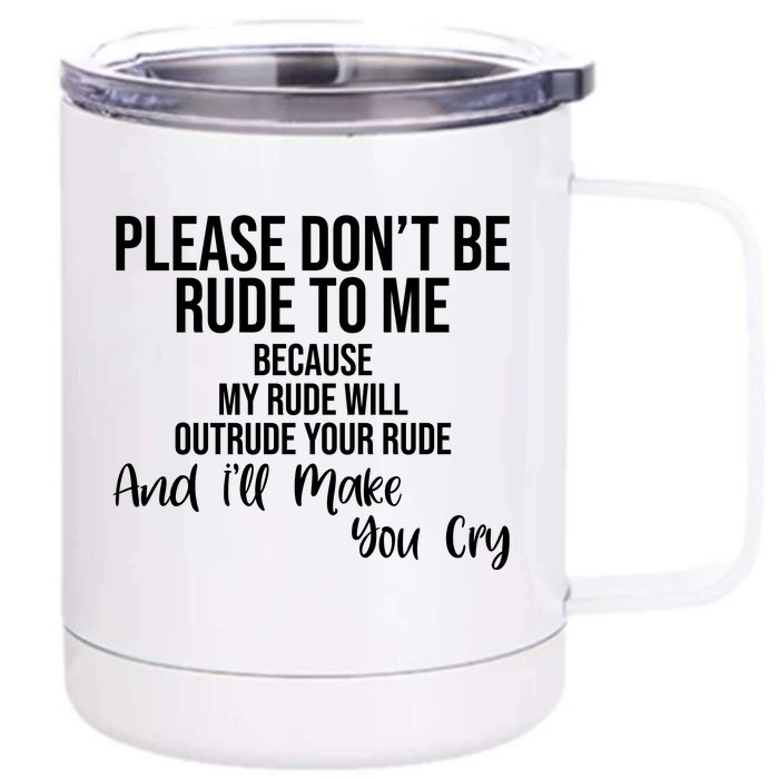 Please Dont Be Rude To Me Ill Make You Cry Funny Front & Back 12oz Stainless Steel Tumbler Cup