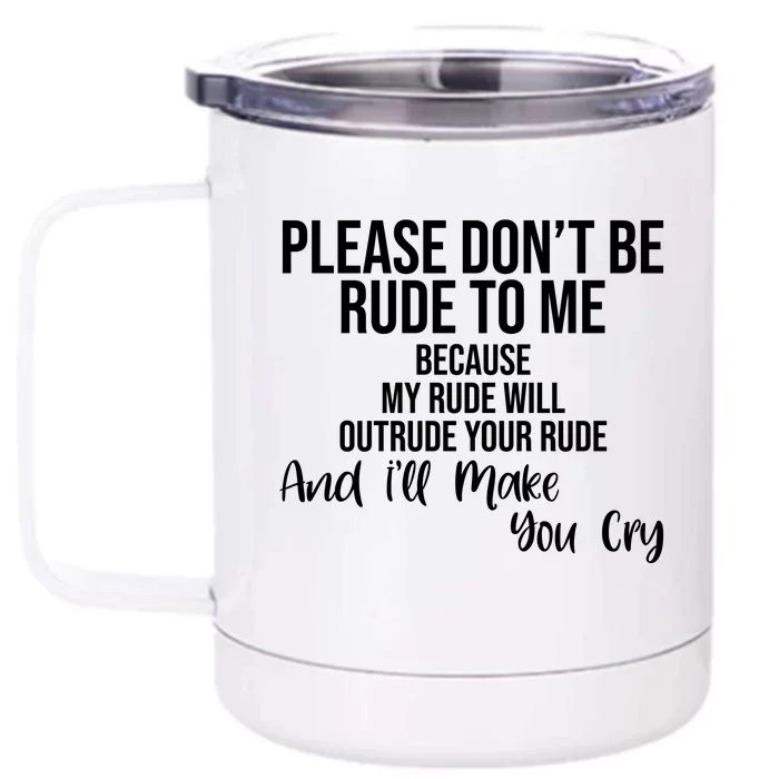 Please Dont Be Rude To Me Ill Make You Cry Funny Front & Back 12oz Stainless Steel Tumbler Cup