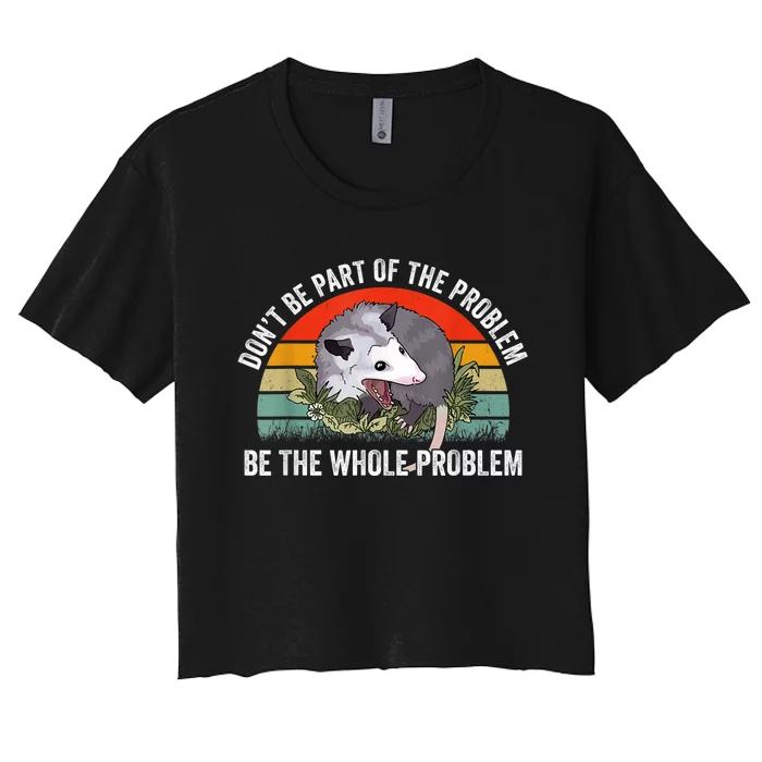 Possum Don't Be Part Of The Problem Be The Whole Problem Women's Crop Top Tee