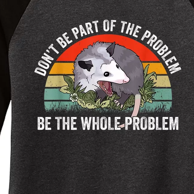 Possum Don't Be Part Of The Problem Be The Whole Problem Women's Tri-Blend 3/4-Sleeve Raglan Shirt