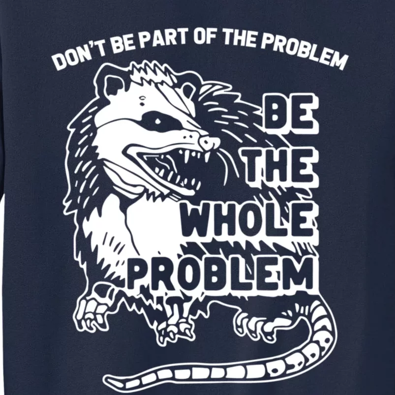 Possum Don't Be Part Of The Problem Be The Entire Problem Funny Opossum Tall Sweatshirt