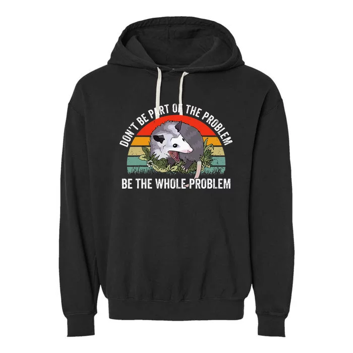 Possum DonT Be Part Of The Problem Be The Whole Problem Garment-Dyed Fleece Hoodie