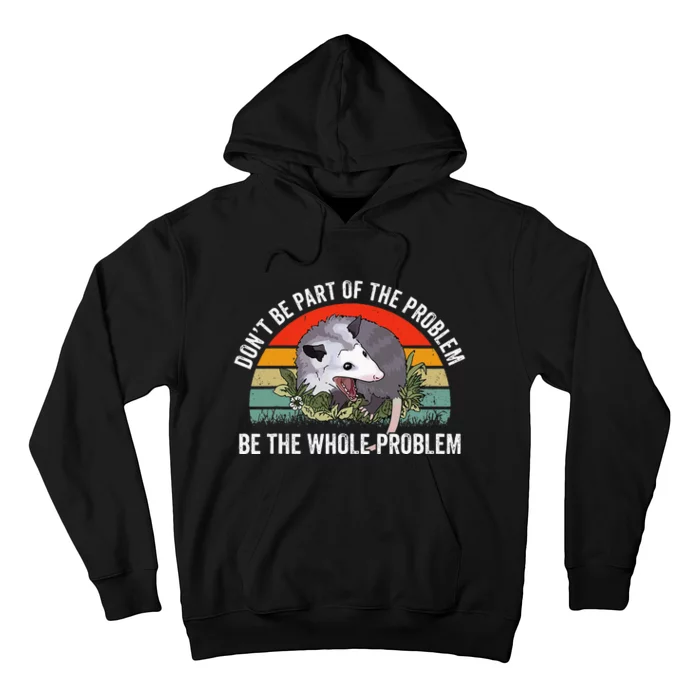 Possum DonT Be Part Of The Problem Be The Whole Problem Hoodie