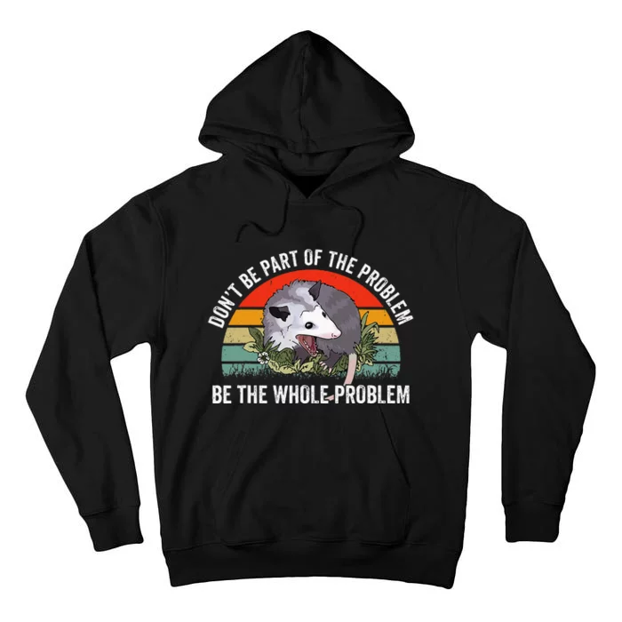 Possum DonT Be Part Of The Problem Be The Whole Problem Tall Hoodie